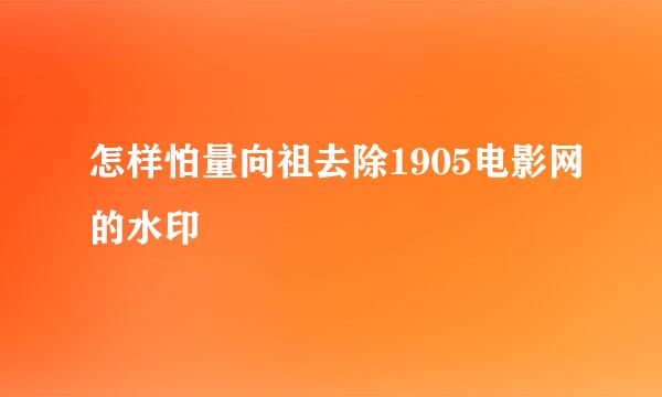 怎样怕量向祖去除1905电影网的水印