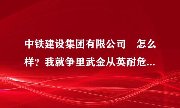 中铁建设集团有限公司 怎么样？我就争里武金从英耐危皮越强投了份简历然后给我打电话让我去郑州跟工程，我在想是不是骗子啊？？？