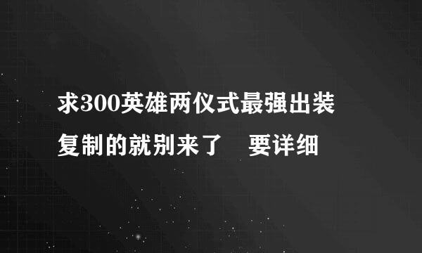 求300英雄两仪式最强出装 复制的就别来了 要详细