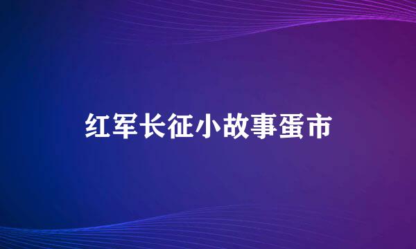 红军长征小故事蛋市