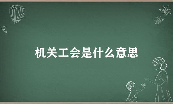 机关工会是什么意思