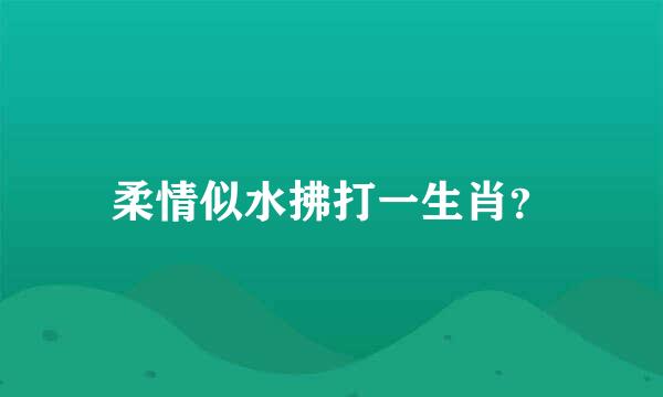 柔情似水拂打一生肖？