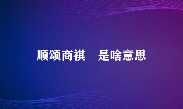 顺颂商祺 是啥意思