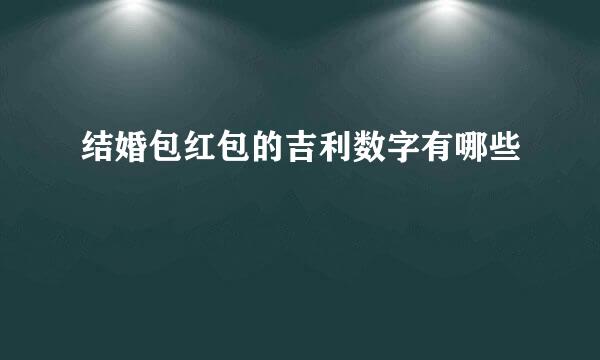 结婚包红包的吉利数字有哪些