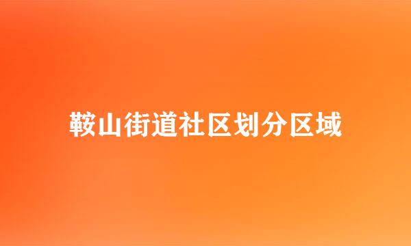 鞍山街道社区划分区域