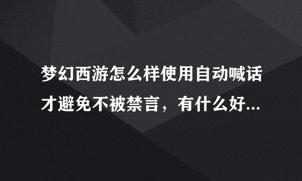 梦幻西游怎么样使用自动喊话才避免不被禁言，有什么好的方法的经验。