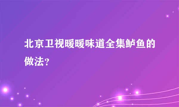 北京卫视暖暖味道全集鲈鱼的做法？