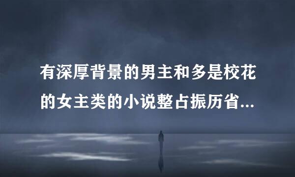 有深厚背景的男主和多是校花的女主类的小说整占振历省左亮曲侵胡