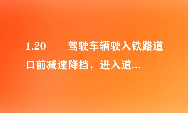 1.20  驾驶车辆驶入铁路道口前减速降挡，进入道口后   。驾驶员汽车类科目一考试题库第 1 页 共 109 页公...