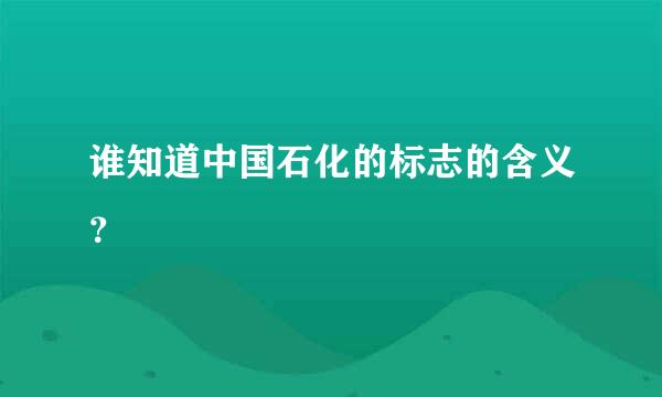 谁知道中国石化的标志的含义？