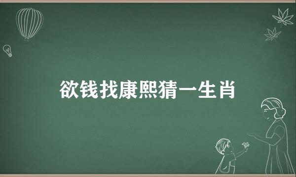 欲钱找康熙猜一生肖