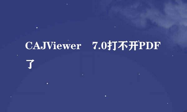 CAJViewer 7.0打不开PDF了