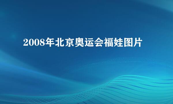 2008年北京奥运会福娃图片