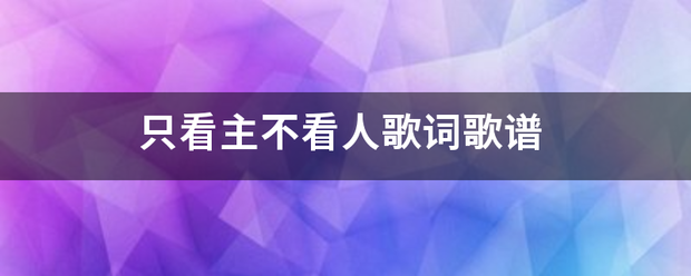 只看主不看人歌词歌谱