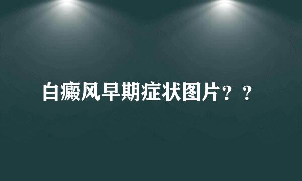 白癜风早期症状图片？？