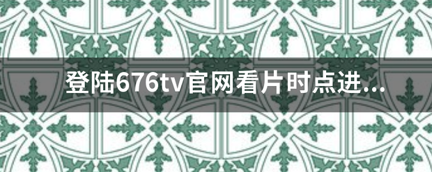 登陆676tv官网看片时点进去会让你下载一个插件，杀毒软件会直接把你把那个插件删除，看不成是什么原因。