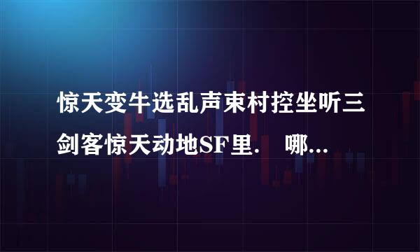 惊天变牛选乱声束村控坐听三剑客惊天动地SF里. 哪里可以爆 小鹿革款？