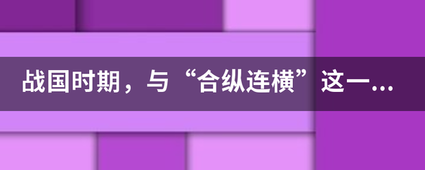 战国时期，与“合纵连横”这一外交军事政策关联的人物是来自？