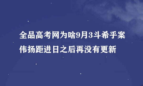 全品高考网为啥9月3斗希乎案伟扬距进日之后再没有更新