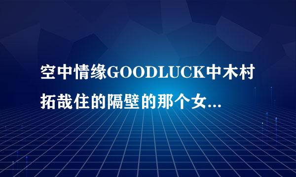 空中情缘GOODLUCK中木村拓哉住的隔壁的那个女人叫什么