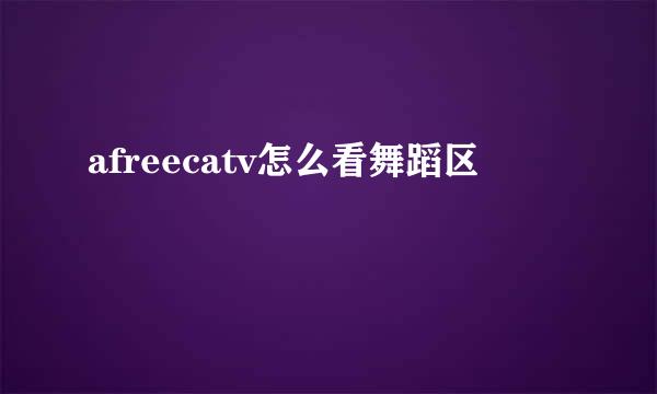 afreecatv怎么看舞蹈区