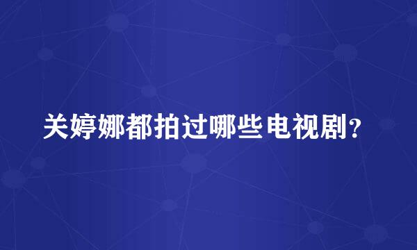 关婷娜都拍过哪些电视剧？