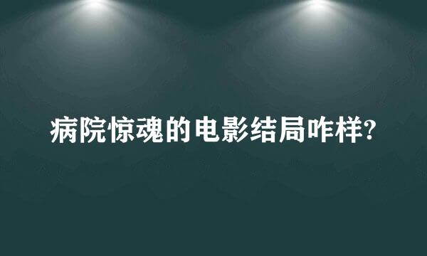 病院惊魂的电影结局咋样?