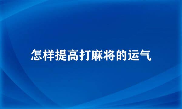 怎样提高打麻将的运气