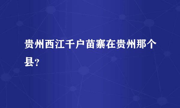 贵州西江千户苗寨在贵州那个县？