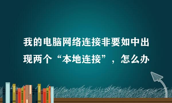 我的电脑网络连接非要如中出现两个“本地连接”，怎么办