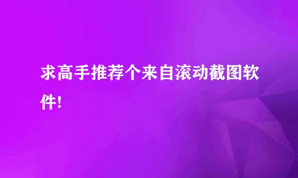 求高手推荐个来自滚动截图软件!