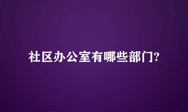 社区办公室有哪些部门?