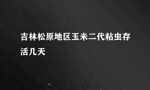 吉林松原地区玉米二代粘虫存活几天