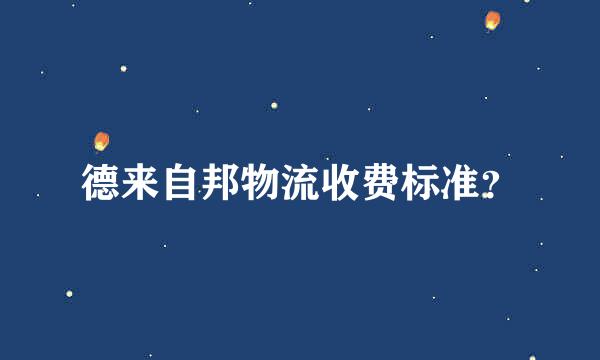 德来自邦物流收费标准？