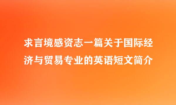 求言境感资志一篇关于国际经济与贸易专业的英语短文简介