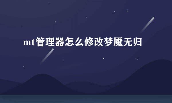 mt管理器怎么修改梦魇无归