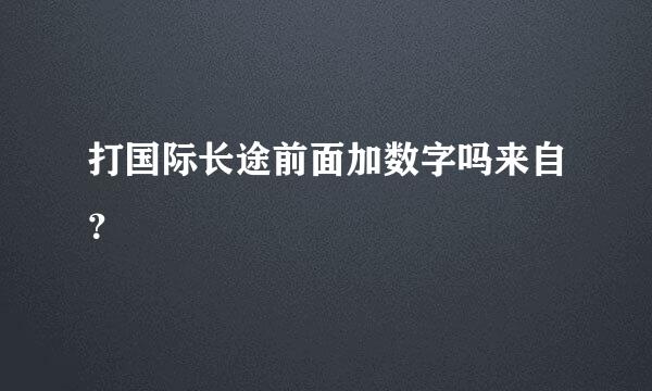 打国际长途前面加数字吗来自？