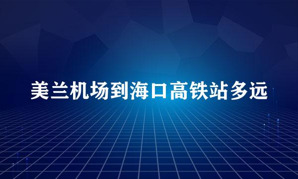 美兰机场到海口高铁站多远