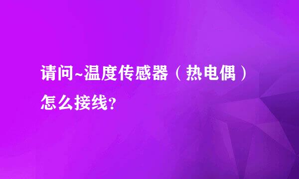 请问~温度传感器（热电偶）怎么接线？