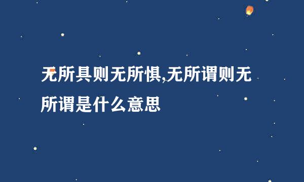 无所具则无所惧,无所谓则无所谓是什么意思