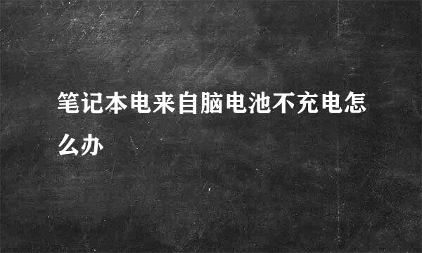 笔记本电来自脑电池不充电怎么办