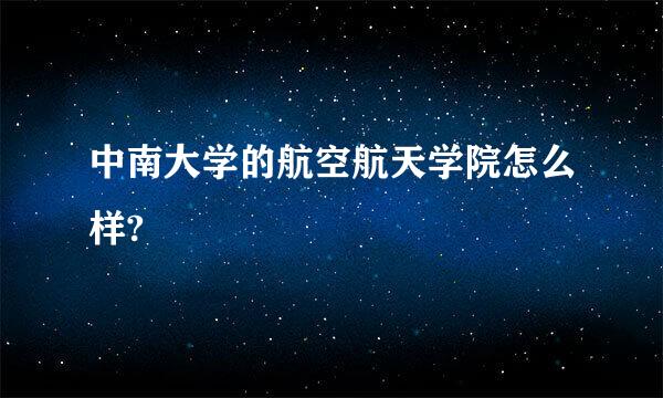 中南大学的航空航天学院怎么样?