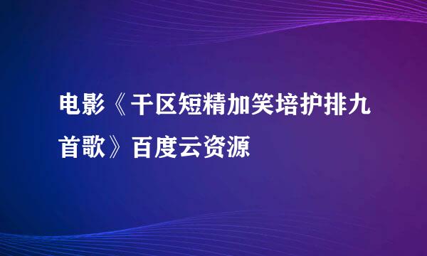 电影《干区短精加笑培护排九首歌》百度云资源