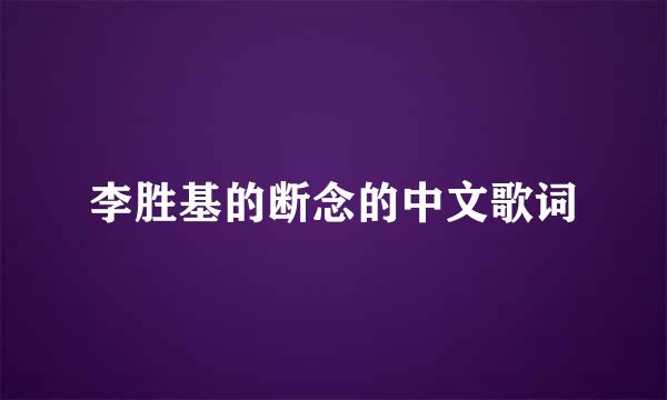 李胜基的断念的中文歌词