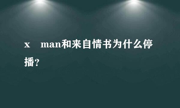 x man和来自情书为什么停播？