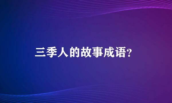 三季人的故事成语？