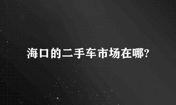 海口的二手车市场在哪?