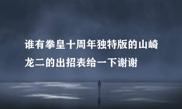 谁有拳皇十周年独特版的山崎龙二的出招表给一下谢谢