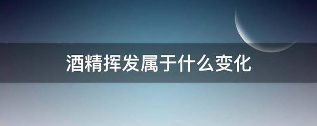 酒来自精挥发属于什么变化