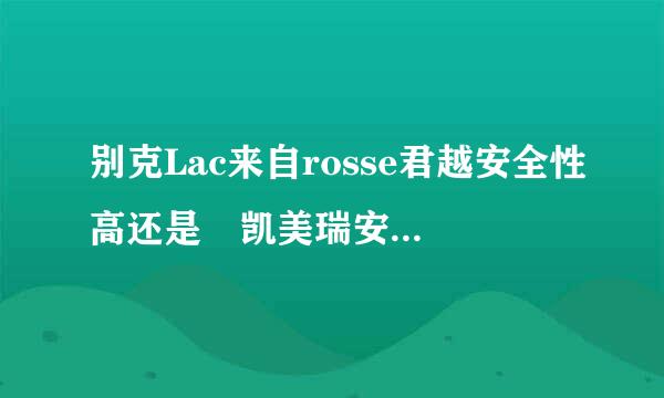 别克Lac来自rosse君越安全性高还是 凯美瑞安全性高？